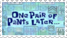 A Spongebob transition screen saying: one pair of pants later.